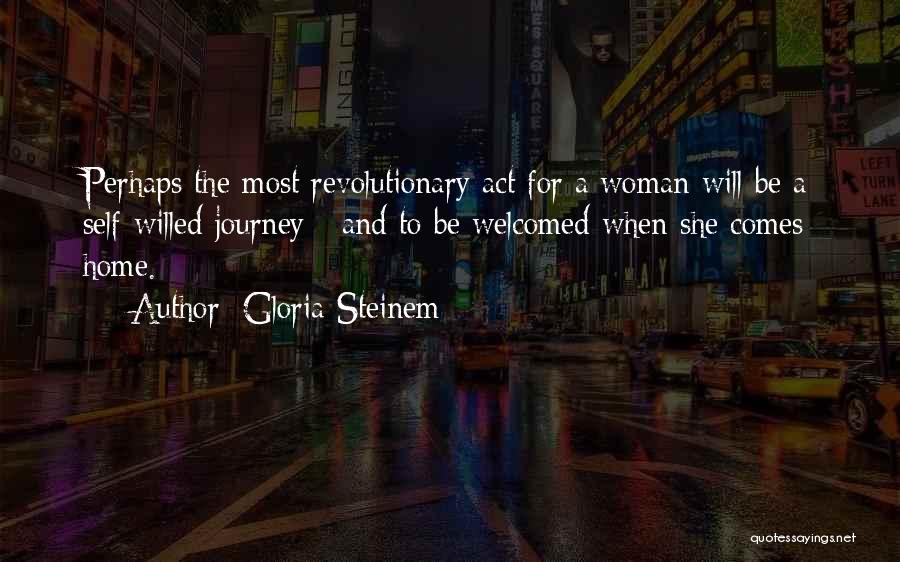 Gloria Steinem Quotes: Perhaps The Most Revolutionary Act For A Woman Will Be A Self-willed Journey - And To Be Welcomed When She