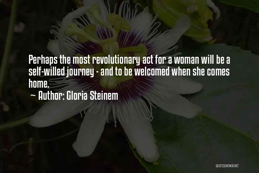 Gloria Steinem Quotes: Perhaps The Most Revolutionary Act For A Woman Will Be A Self-willed Journey - And To Be Welcomed When She