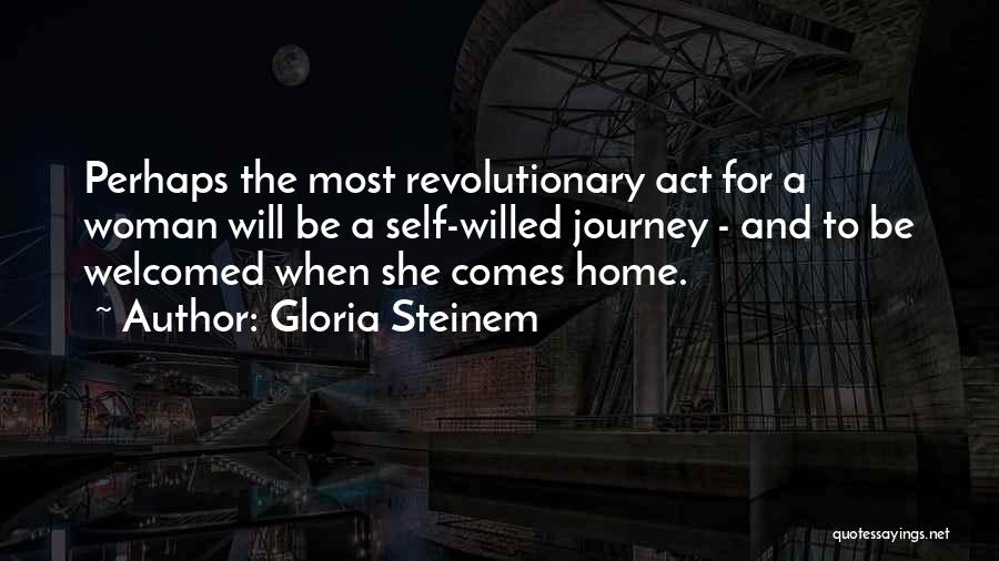 Gloria Steinem Quotes: Perhaps The Most Revolutionary Act For A Woman Will Be A Self-willed Journey - And To Be Welcomed When She