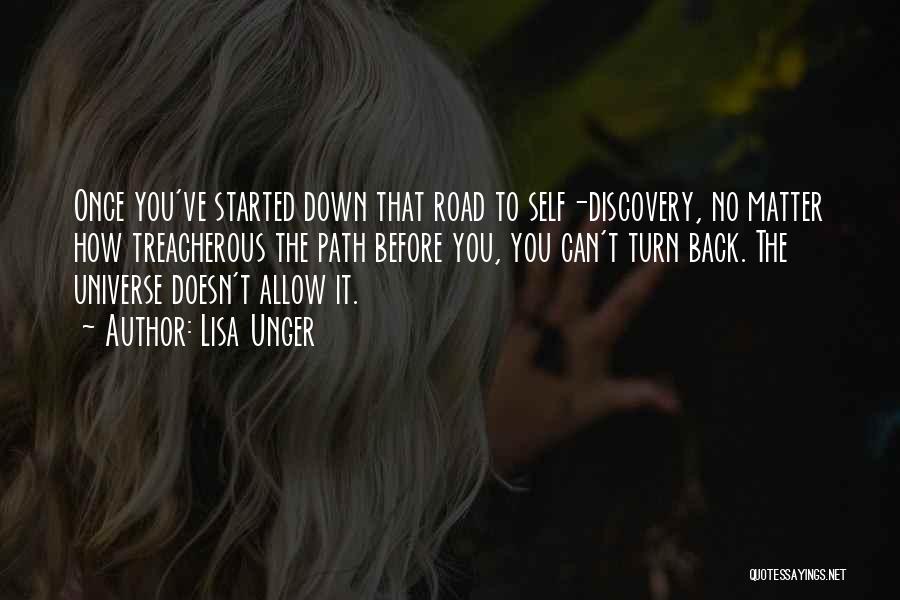 Lisa Unger Quotes: Once You've Started Down That Road To Self-discovery, No Matter How Treacherous The Path Before You, You Can't Turn Back.