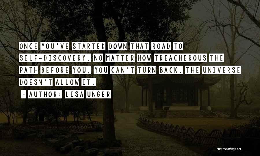 Lisa Unger Quotes: Once You've Started Down That Road To Self-discovery, No Matter How Treacherous The Path Before You, You Can't Turn Back.