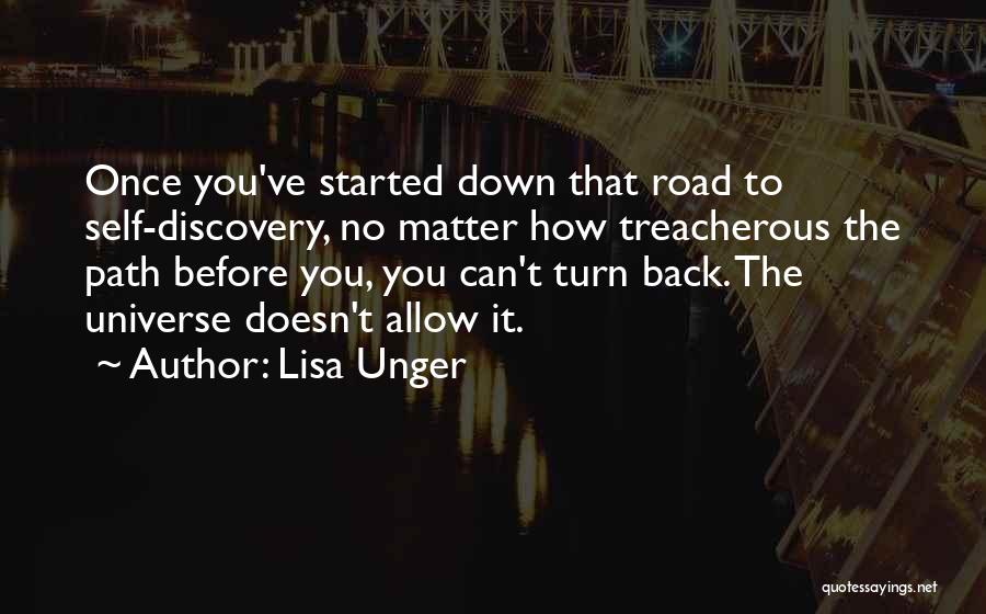 Lisa Unger Quotes: Once You've Started Down That Road To Self-discovery, No Matter How Treacherous The Path Before You, You Can't Turn Back.