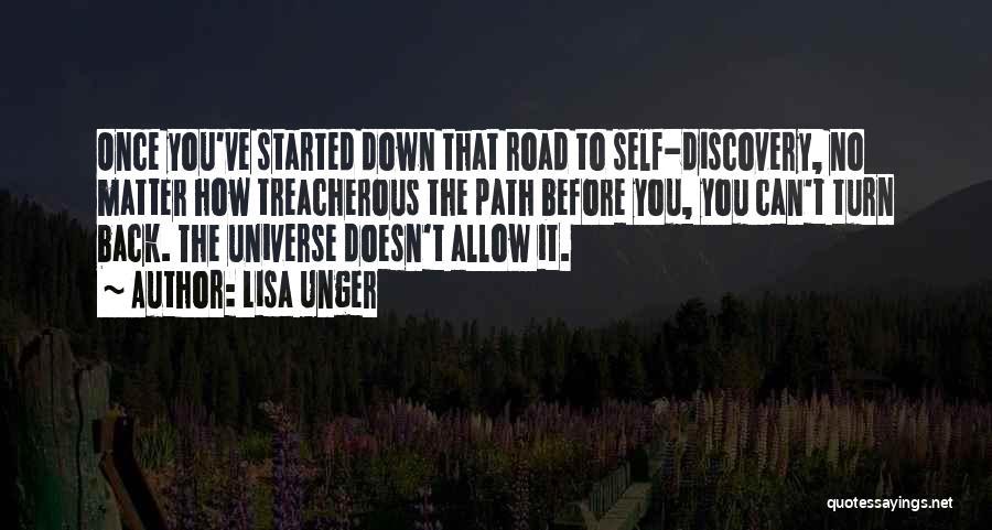 Lisa Unger Quotes: Once You've Started Down That Road To Self-discovery, No Matter How Treacherous The Path Before You, You Can't Turn Back.