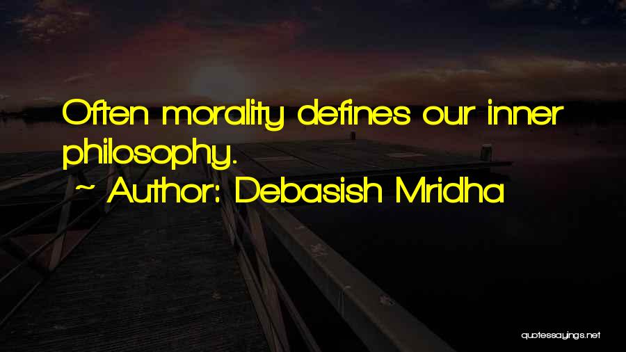 Debasish Mridha Quotes: Often Morality Defines Our Inner Philosophy.
