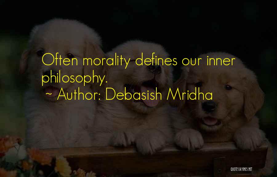 Debasish Mridha Quotes: Often Morality Defines Our Inner Philosophy.