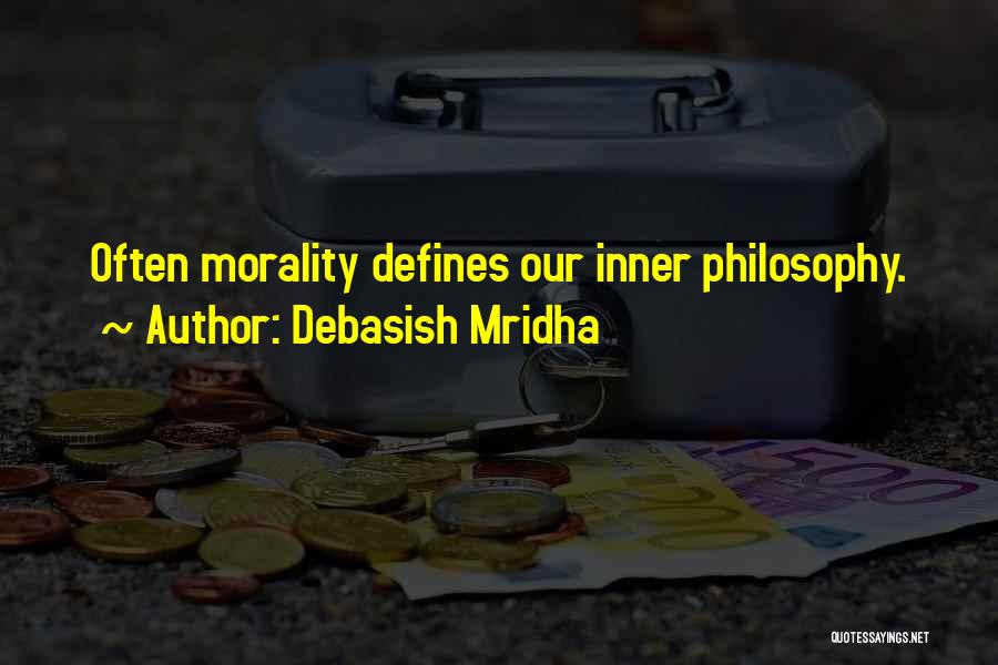 Debasish Mridha Quotes: Often Morality Defines Our Inner Philosophy.