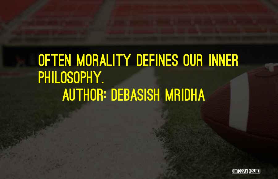 Debasish Mridha Quotes: Often Morality Defines Our Inner Philosophy.