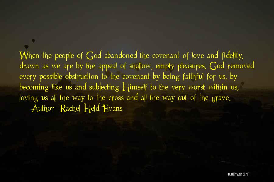 Rachel Held Evans Quotes: When The People Of God Abandoned The Covenant Of Love And Fidelity, Drawn As We Are By The Appeal Of