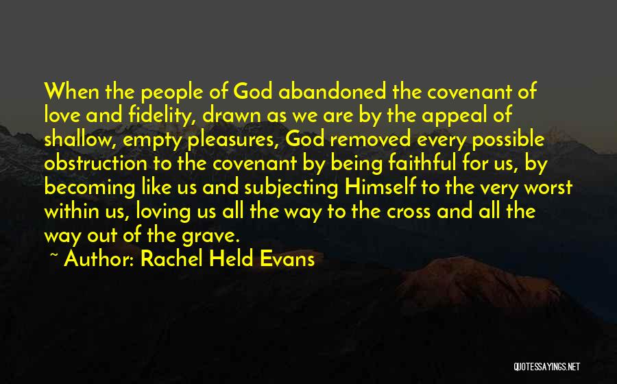 Rachel Held Evans Quotes: When The People Of God Abandoned The Covenant Of Love And Fidelity, Drawn As We Are By The Appeal Of