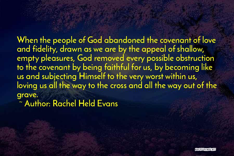 Rachel Held Evans Quotes: When The People Of God Abandoned The Covenant Of Love And Fidelity, Drawn As We Are By The Appeal Of