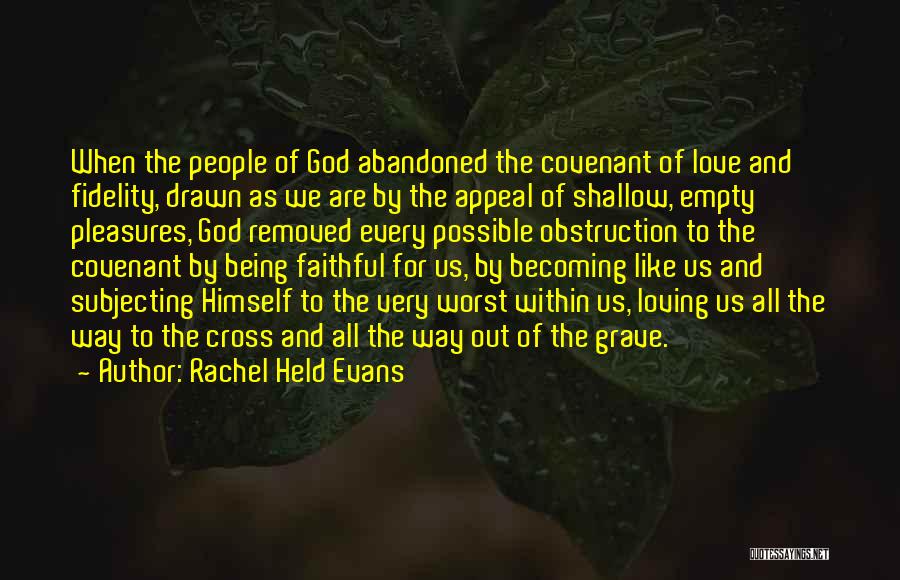 Rachel Held Evans Quotes: When The People Of God Abandoned The Covenant Of Love And Fidelity, Drawn As We Are By The Appeal Of