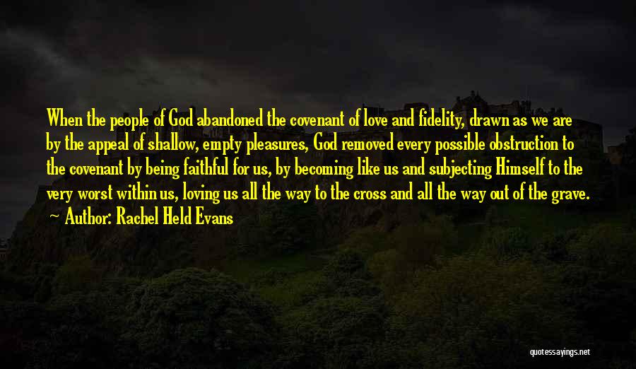 Rachel Held Evans Quotes: When The People Of God Abandoned The Covenant Of Love And Fidelity, Drawn As We Are By The Appeal Of