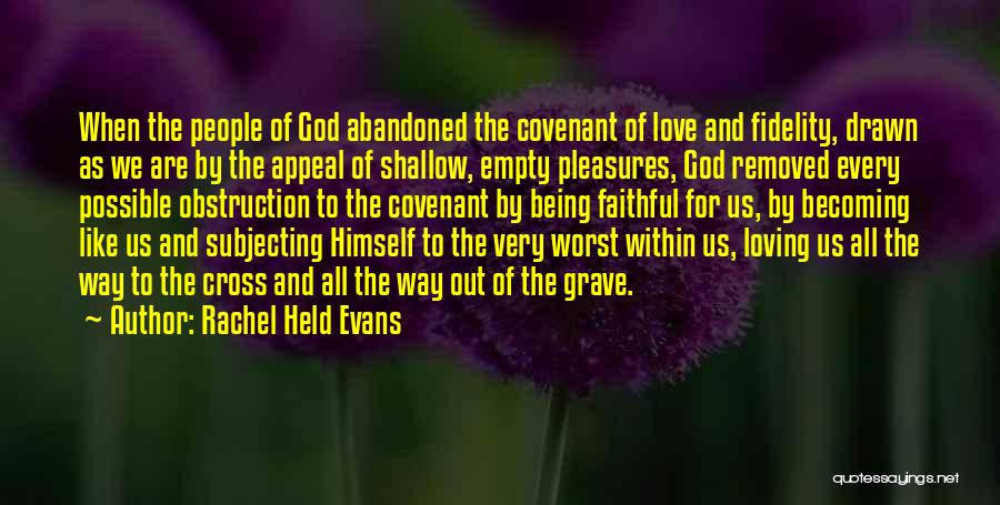 Rachel Held Evans Quotes: When The People Of God Abandoned The Covenant Of Love And Fidelity, Drawn As We Are By The Appeal Of