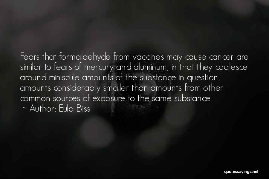 Eula Biss Quotes: Fears That Formaldehyde From Vaccines May Cause Cancer Are Similar To Fears Of Mercury And Aluminum, In That They Coalesce