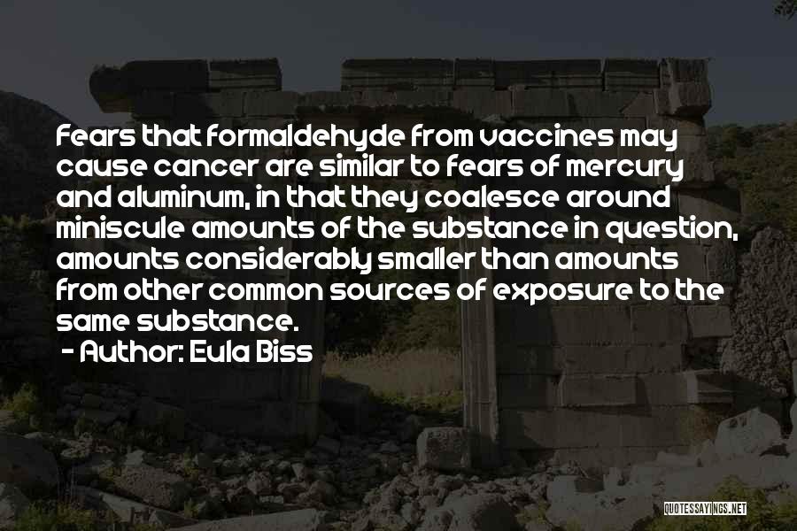 Eula Biss Quotes: Fears That Formaldehyde From Vaccines May Cause Cancer Are Similar To Fears Of Mercury And Aluminum, In That They Coalesce