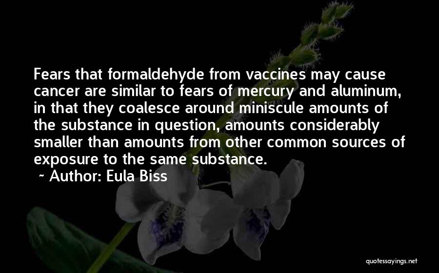 Eula Biss Quotes: Fears That Formaldehyde From Vaccines May Cause Cancer Are Similar To Fears Of Mercury And Aluminum, In That They Coalesce