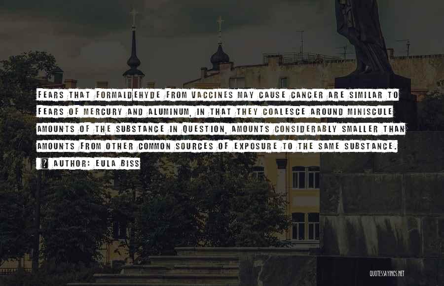 Eula Biss Quotes: Fears That Formaldehyde From Vaccines May Cause Cancer Are Similar To Fears Of Mercury And Aluminum, In That They Coalesce
