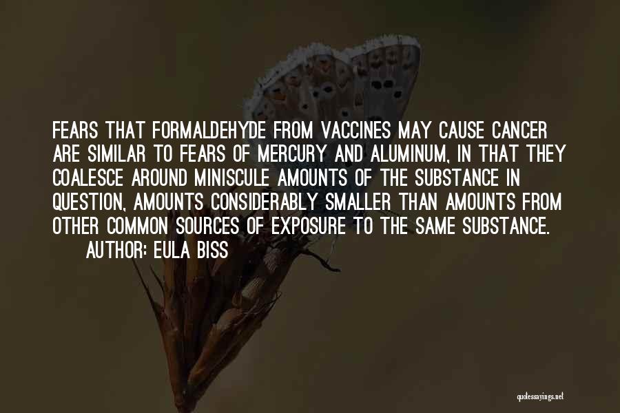 Eula Biss Quotes: Fears That Formaldehyde From Vaccines May Cause Cancer Are Similar To Fears Of Mercury And Aluminum, In That They Coalesce