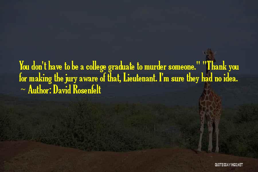 David Rosenfelt Quotes: You Don't Have To Be A College Graduate To Murder Someone. Thank You For Making The Jury Aware Of That,