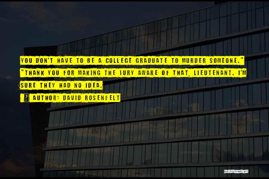 David Rosenfelt Quotes: You Don't Have To Be A College Graduate To Murder Someone. Thank You For Making The Jury Aware Of That,