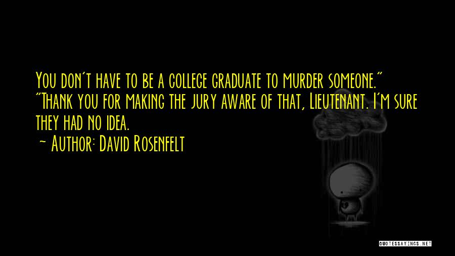 David Rosenfelt Quotes: You Don't Have To Be A College Graduate To Murder Someone. Thank You For Making The Jury Aware Of That,