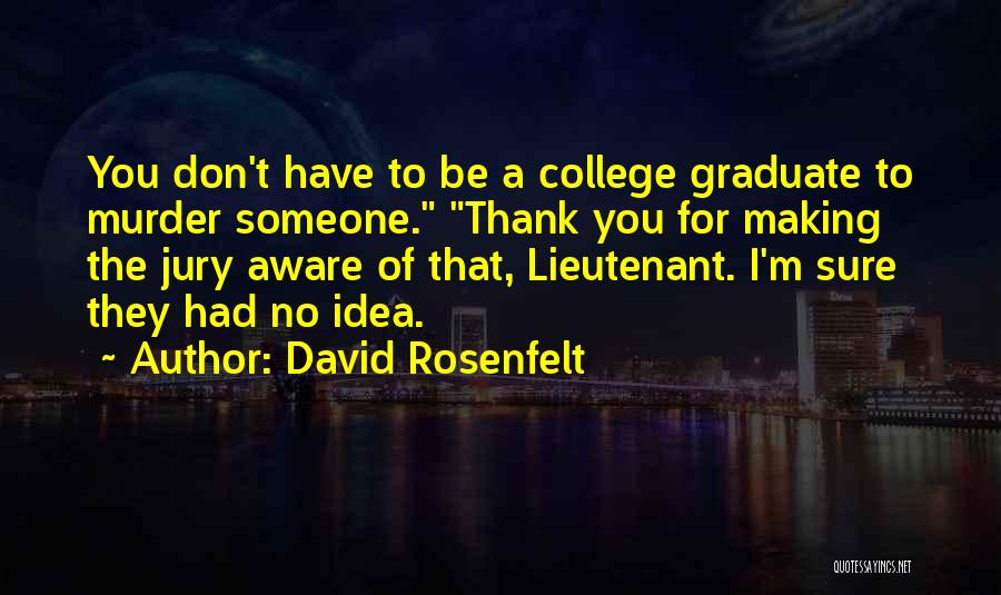 David Rosenfelt Quotes: You Don't Have To Be A College Graduate To Murder Someone. Thank You For Making The Jury Aware Of That,