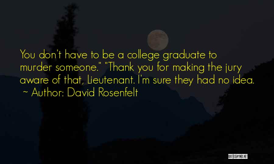 David Rosenfelt Quotes: You Don't Have To Be A College Graduate To Murder Someone. Thank You For Making The Jury Aware Of That,