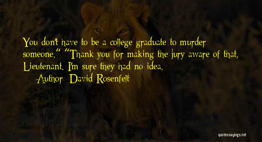 David Rosenfelt Quotes: You Don't Have To Be A College Graduate To Murder Someone. Thank You For Making The Jury Aware Of That,