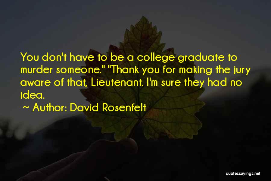 David Rosenfelt Quotes: You Don't Have To Be A College Graduate To Murder Someone. Thank You For Making The Jury Aware Of That,