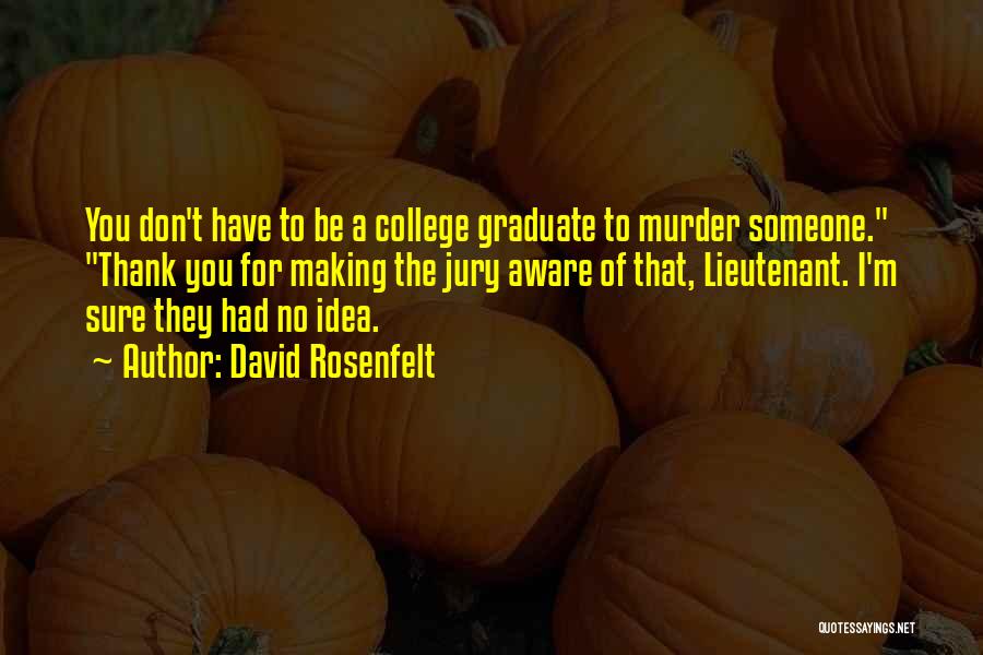 David Rosenfelt Quotes: You Don't Have To Be A College Graduate To Murder Someone. Thank You For Making The Jury Aware Of That,