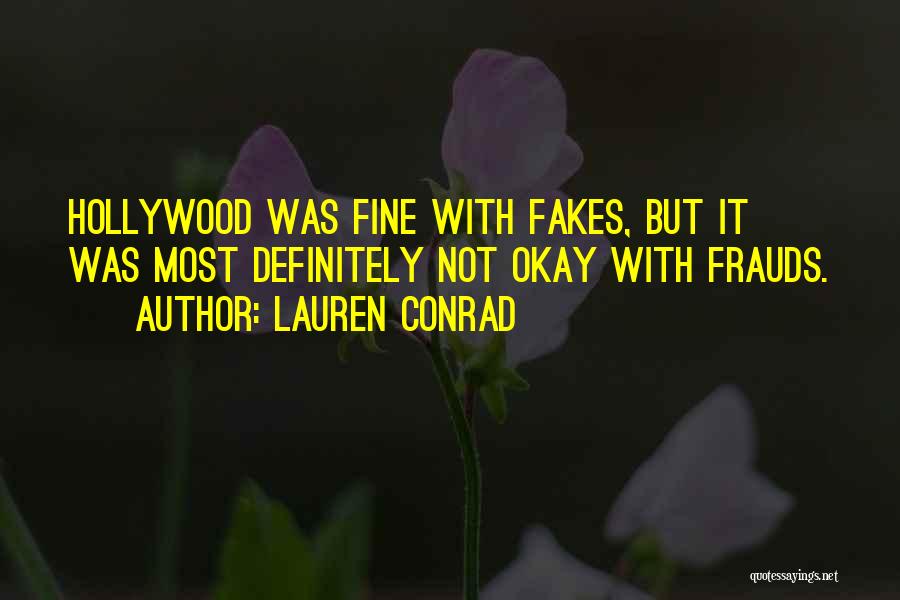 Lauren Conrad Quotes: Hollywood Was Fine With Fakes, But It Was Most Definitely Not Okay With Frauds.