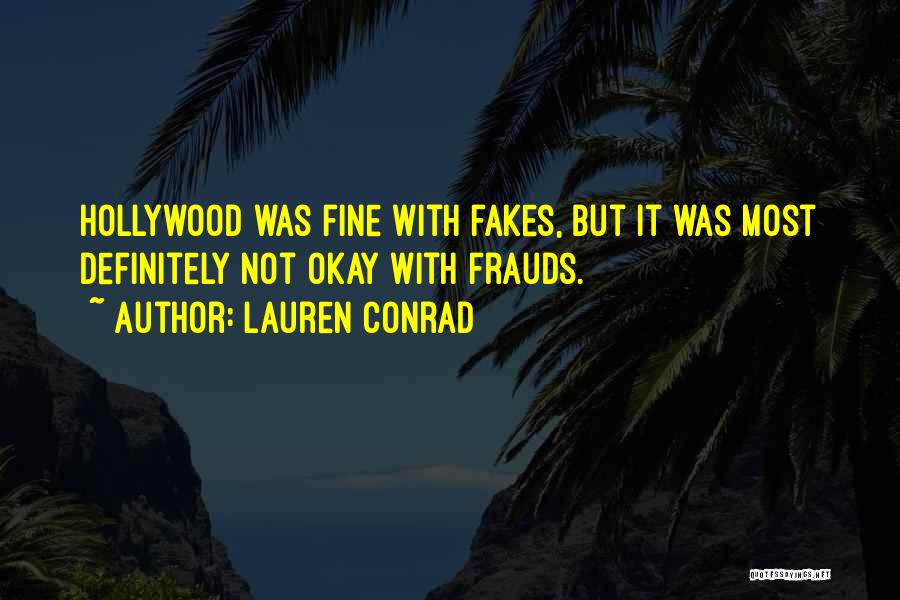 Lauren Conrad Quotes: Hollywood Was Fine With Fakes, But It Was Most Definitely Not Okay With Frauds.