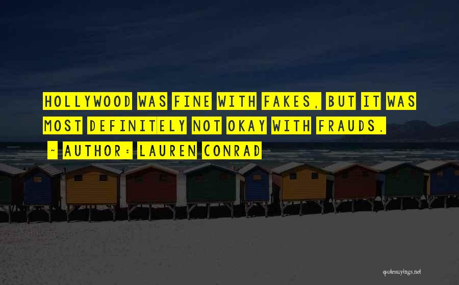 Lauren Conrad Quotes: Hollywood Was Fine With Fakes, But It Was Most Definitely Not Okay With Frauds.