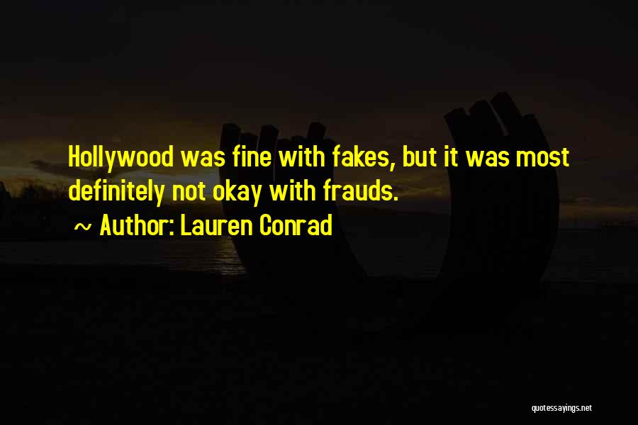 Lauren Conrad Quotes: Hollywood Was Fine With Fakes, But It Was Most Definitely Not Okay With Frauds.