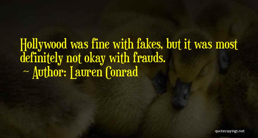 Lauren Conrad Quotes: Hollywood Was Fine With Fakes, But It Was Most Definitely Not Okay With Frauds.