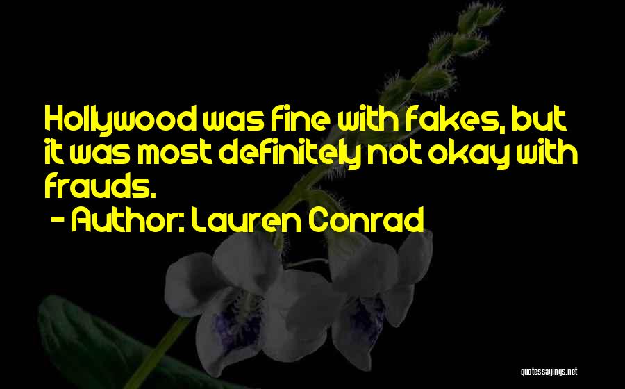 Lauren Conrad Quotes: Hollywood Was Fine With Fakes, But It Was Most Definitely Not Okay With Frauds.