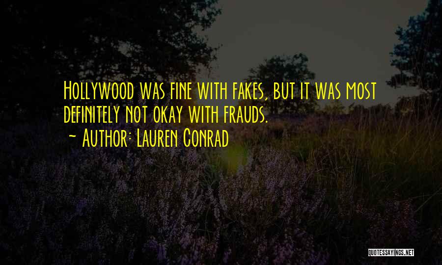 Lauren Conrad Quotes: Hollywood Was Fine With Fakes, But It Was Most Definitely Not Okay With Frauds.