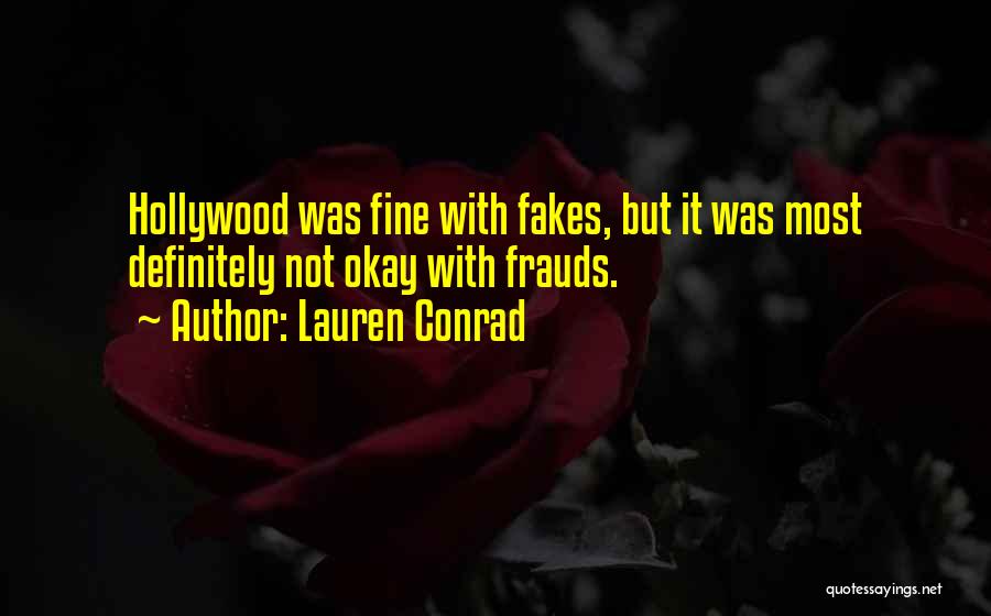 Lauren Conrad Quotes: Hollywood Was Fine With Fakes, But It Was Most Definitely Not Okay With Frauds.