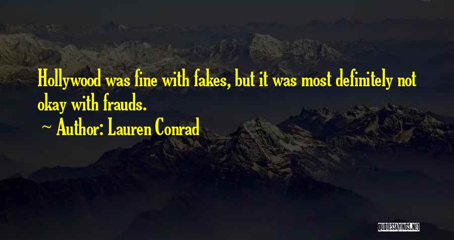 Lauren Conrad Quotes: Hollywood Was Fine With Fakes, But It Was Most Definitely Not Okay With Frauds.