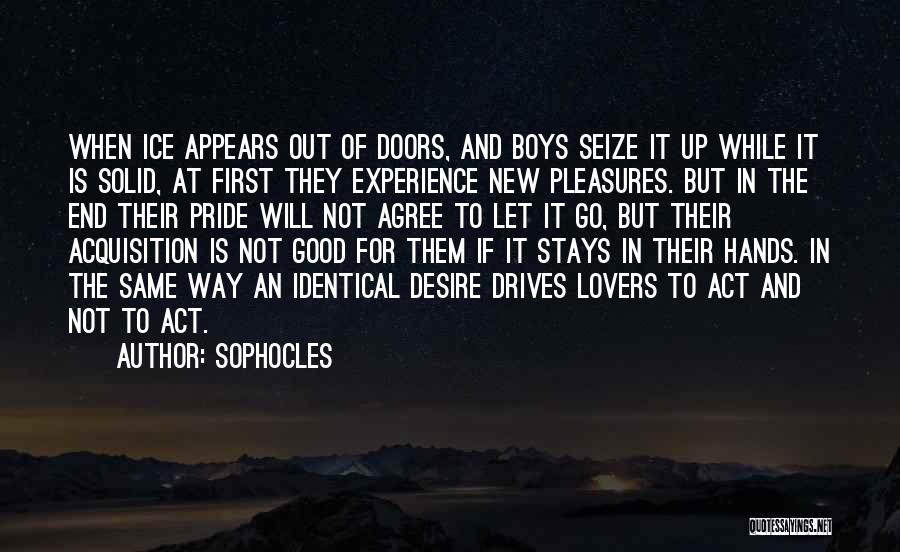 Sophocles Quotes: When Ice Appears Out Of Doors, And Boys Seize It Up While It Is Solid, At First They Experience New