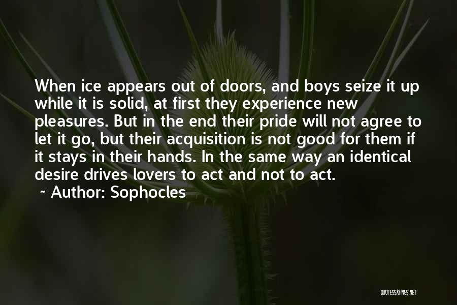 Sophocles Quotes: When Ice Appears Out Of Doors, And Boys Seize It Up While It Is Solid, At First They Experience New