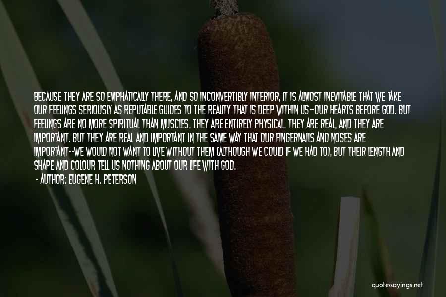 Eugene H. Peterson Quotes: Because They Are So Emphatically There, And So Inconvertibly Interior, It Is Almost Inevitable That We Take Our Feelings Seriously