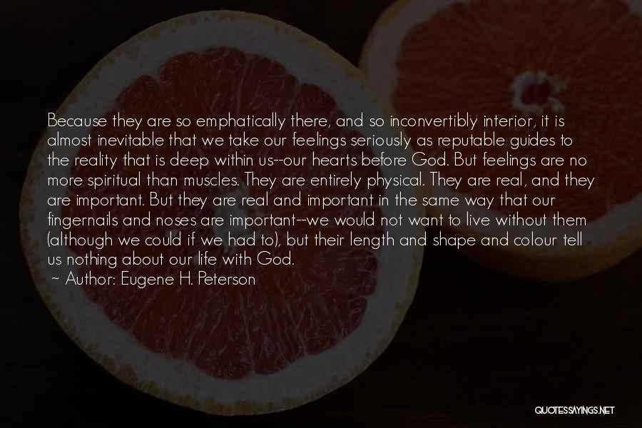 Eugene H. Peterson Quotes: Because They Are So Emphatically There, And So Inconvertibly Interior, It Is Almost Inevitable That We Take Our Feelings Seriously