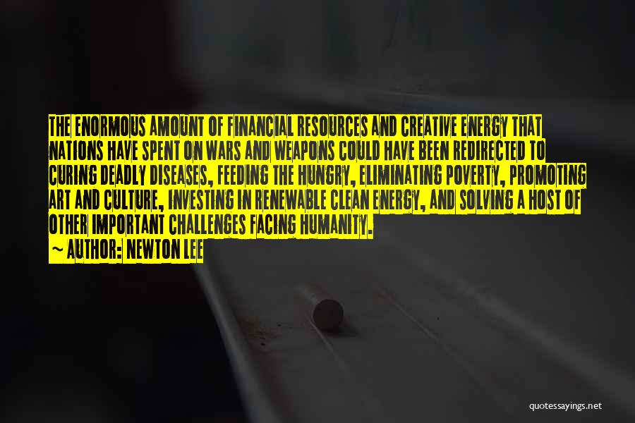 Newton Lee Quotes: The Enormous Amount Of Financial Resources And Creative Energy That Nations Have Spent On Wars And Weapons Could Have Been