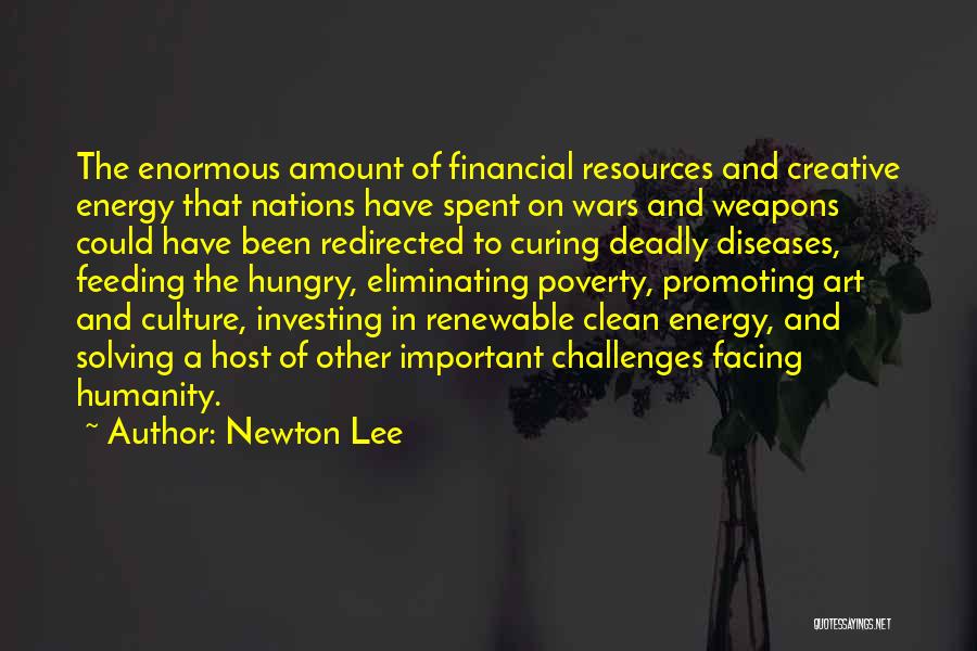 Newton Lee Quotes: The Enormous Amount Of Financial Resources And Creative Energy That Nations Have Spent On Wars And Weapons Could Have Been