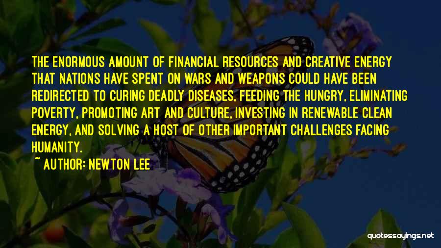 Newton Lee Quotes: The Enormous Amount Of Financial Resources And Creative Energy That Nations Have Spent On Wars And Weapons Could Have Been