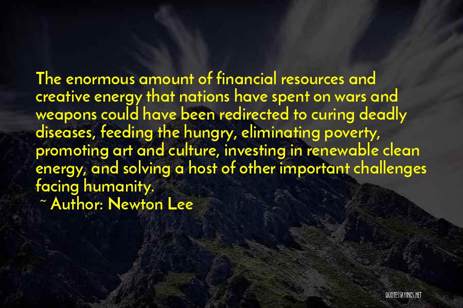 Newton Lee Quotes: The Enormous Amount Of Financial Resources And Creative Energy That Nations Have Spent On Wars And Weapons Could Have Been