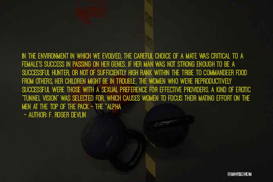 F. Roger Devlin Quotes: In The Environment In Which We Evolved, The Careful Choice Of A Mate Was Critical To A Female's Success In