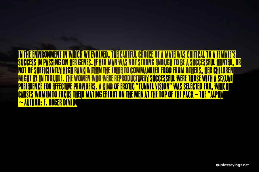 F. Roger Devlin Quotes: In The Environment In Which We Evolved, The Careful Choice Of A Mate Was Critical To A Female's Success In