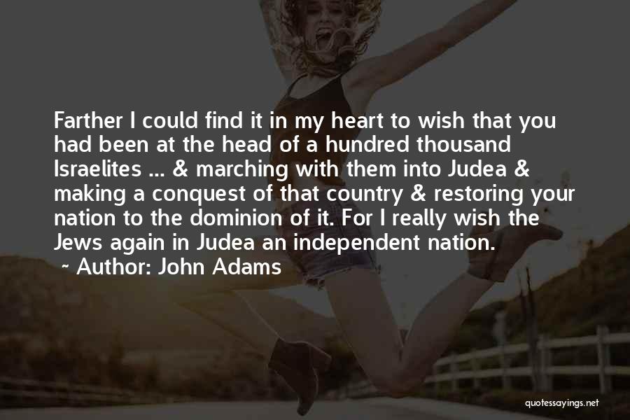 John Adams Quotes: Farther I Could Find It In My Heart To Wish That You Had Been At The Head Of A Hundred